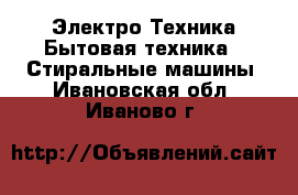 Электро-Техника Бытовая техника - Стиральные машины. Ивановская обл.,Иваново г.